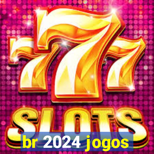 br 2024 jogos